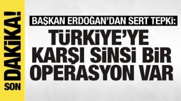 Cumhurbaşkanı Erdoğan'dan sert tepki: Türkiye'ye karşı bir sinsi bir operasyon var