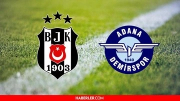 Beşiktaş -Adana Demirspor maçı ne zaman, saat kaçta?