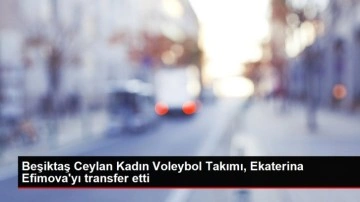 Beşiktaş Ceylan Kadın Voleybol Takımı, Ekaterina Efimova'yı transfer etti