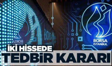 Borsa İstanbul'dan iki hissede tedbir kararı
