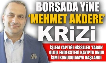 Borsada yine Mehmet Akdere krizi