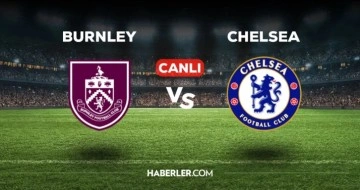 Burnley - Chelsea maçı CANLI izle! Burnley - Chelsea maçı canlı yayın izle! Nereden, nasıl izlenir?