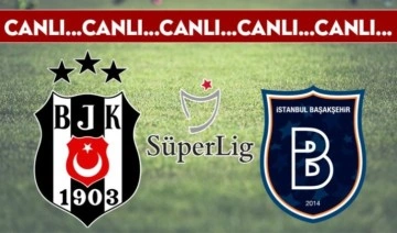 CANLI ANLATIM: Beşiktaş 0-0 Başakşehir
