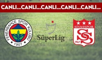 CANLI ANLATIM: Fenerbahçe - Sivasspor