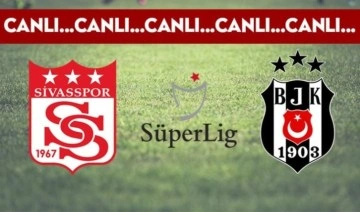 CANLI ANLATIM: Sivasspor - Beşiktaş