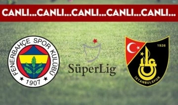 CANLI: Fenerbahçe - İstanbulspor