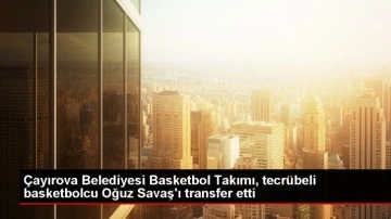 Çayırova Belediyesi Basketbol Takımı Oğuz Savaş'ı transfer etti