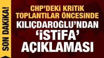 CHP'de kritik toplantılar öncesi Kılıçdaroğlu'ndan istifa sorusuna yanıt