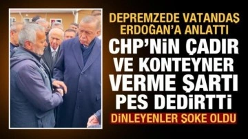 CHP'den depremzedelere skandal çadır şartı! Depremzede vatandaş Cumhurbaşkanı Erdoğan'a anlattı!