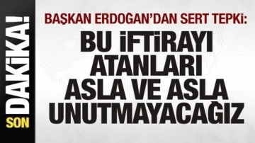 Cumhurbaşkanı Erdoğan'dan sert tepki: Bu iftirayı atanları asla ve asla unutmayacağız