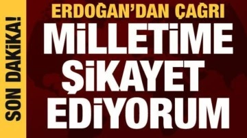 Cumhurbaşkanı Erdoğan: Milletime şikayet ediyorum