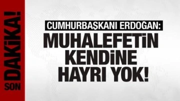 Cumhurbaşkanı Erdoğan: Muhalefetin kendine hayrı yok!