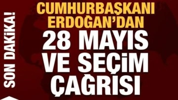 Cumhurbaşkanı Erdoğan'dan 28 Mayıs ve seçim çağrısı