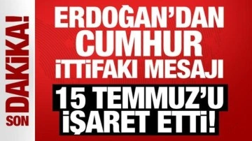 Cumhurbaşkanı Erdoğan'dan Cumhur İttifakı mesajı: 15 Temmuz'u işaret etti!