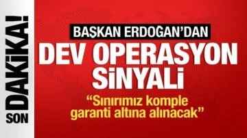 Cumhurbaşkanı Erdoğan'dan dev operasyon sinyali: Sınırımız komple garanti altına alınacak