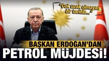 Cumhurbaşkanı Erdoğan'dan son dakika petrol müjdesi: Uzak olmayan bir tarihte göreceğiz!