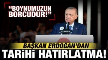 Cumhurbaşkanı Erdoğan'dan tarihi hatırlama: Boynumuzun borcudur!