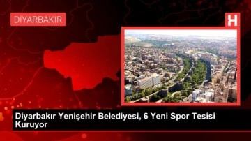 Diyarbakır Yenişehir Belediyesi, 6 Yeni Spor Tesisi Kuruyor