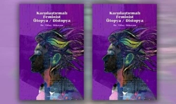 Dr. Tülay Akkoyun'dan ‘Karşılaştırmalı Feminist Ütopya / Distopya’