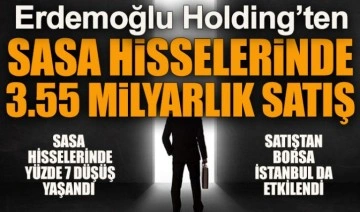 Erdemoğlu, 3.55 milyar TL’lik Sasa hissesi sattı, hisseler %7 düştü!