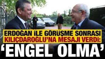Erdoğan ile görüşme sonrası Özgür Özel'den Kılıçdaroğlu'na 'engel olma' mesajı!