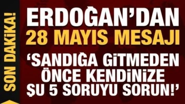 Erdoğan'dan 28 Mayıs mesajı: Sandığa gitmeden önce kendinize şu 5 soruyu sorun!