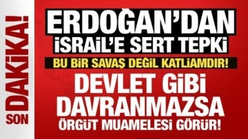 Erdoğan'dan İsrail'e sert tepki: Devlet gibi davranmazsa örgüt muamelesi görür!