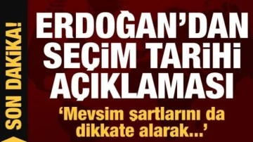 Erdoğan'dan seçim tarihi açıklaması: "Mevsim şartlarını da dikkate alarak..."