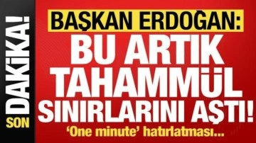 Erdoğan'dan sert sözler: Artık tahammül sınırlarını aşmıştır! 'One minute' hatırlatma