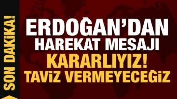 Erdoğan'dan son dakika harekat mesajı: Kararlıyız, taviz vermeyeceğiz!