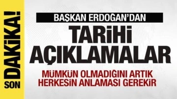 Erdoğan'dan tarihi mesaj: Mümkün olmadığını herkesin anlaması gerekir
