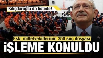 Eski milletvekillerinin 350 suç dosyası işleme konuldu! Kılıçdaroğlu da listede!