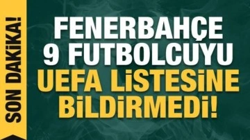 Fenerbahçe 9 futbolcuyu UEFA'ya bildirmedi!