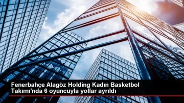 Fenerbahçe Alagöz Holding Kadın Basketbol Takımı'nda 6 oyuncuyla yollar ayrıldı