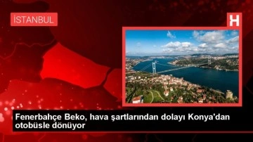 Fenerbahçe Beko, hava şartlarından dolayı Konya'dan otobüsle dönüyor
