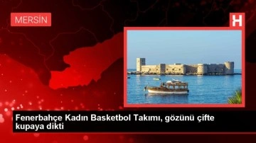 Fenerbahçe Kadın Basketbol Takımı, gözünü çifte kupaya dikti