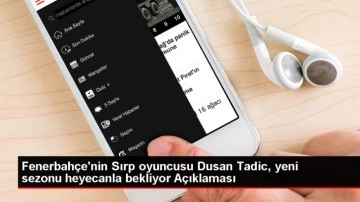 Fenerbahçe'nin Sırp oyuncusu Dusan Tadic, yeni sezonu heyecanla bekliyor Açıklaması