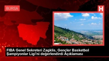 FIBA Genel Sekreteri Zagklis, Gençler Basketbol Şampiyonlar Ligi'ni değerlendirdi Açıklaması