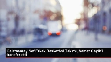 Galatasaray Nef Erkek Basketbol Takımı, Samet Geyik'i kadrosuna kattı
