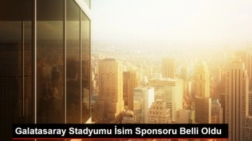 Galatasaray Stadyumu İsim Sponsoru Belli Oldu