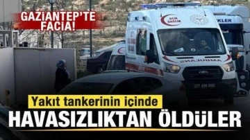 Gaziantep'te facia: Yakıt tankerinin içinde havasızlıktan öldüler