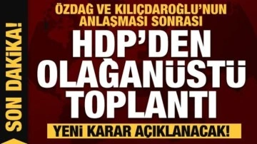 HDP'den olağanüstü toplantı! Kılıçdaroğlu ve Ümit Özdağ anlaşması harekete geçirdi