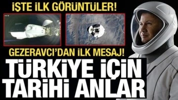 İlk Türk astronot Uluslararası Uzay İstasyonu'nda! İşte Gezeravcı'nın ilk sözleri...