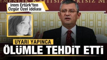 İrem Ertürk'ten Özgür Özel iddiası: Uyarınca beni ölümle tehdit etti