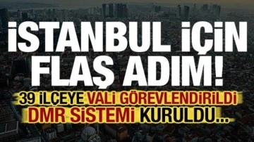 İstanbul için flaş adım! 39 ilçeye vali görevlendirildi, DMR sistemi kuruldu...