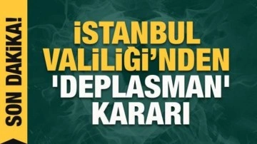 İstanbul Valiliği'nden 'deplasman' kararı