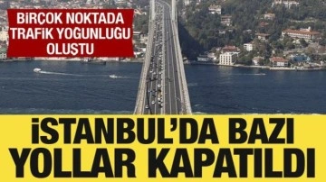 İstanbul'da bazı yollar kapatıldı: Trafikte yoğunluk oluştu