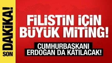 İstanbul'da büyük Filistin mitingi! Cumhurbaşkanı Erdoğan da katılacak