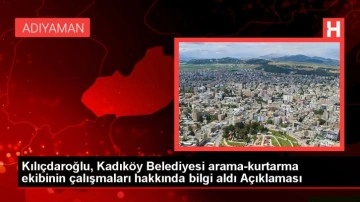 Kılıçdaroğlu, Kadıköy Belediyesi arama-kurtarma ekibinin çalışmaları hakkında bilgi aldı Açıklaması