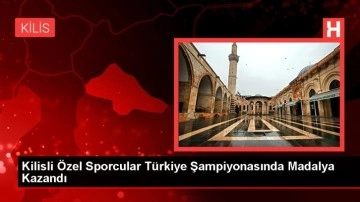 Kilisli Özel Sporcular Türkiye Şampiyonasında Madalya Kazandı
